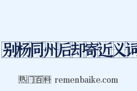 别杨同州后却寄近义词是什么意思的图片